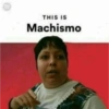THIS IS Machismo