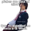 ¿Sabes que pasa mi amor? Que mi dignidad no está a la venta