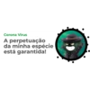 Corona Vírus A perpetuação da minha espécie está garantida!