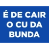 É DE CAIR O CU DA BUNDA
