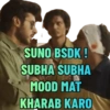 SUNO BSDK ! SUBHA SUBHA MOOD MAT KHARAB KARO