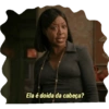 Ela é doida da cabeça?