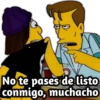No te pases de listo
conmigo, muchacho
