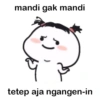 mandi gak mandi ( tetep aja ngangen-in