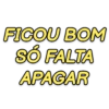 FICOU BOM SÓ FALTA APAGAR
