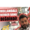 HOLLANDALI BERBER BANA DEĞDİRDİ!
