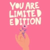 YOU ARE
LIMITED
EDITION