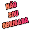 NÃO SOU OBRIGADA