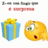 2- eu vou fingir que é surpresa