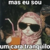 mas eu sou um cara tranquilo