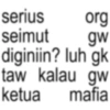 serius org seimut gw diginiin? luh gk taw kalau gw ketua mafia