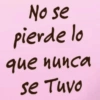 No se pierde lo que nunca se Tuvo