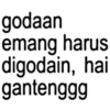 godaan emang harus digodain, hai gantenggg