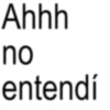 Ahhh no entendí