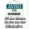 AVISO FUI DORMIR Só me chame Se for me dar Dinheiro