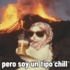 pero soy un tipo chill ma