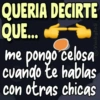 QUERIA DECIRTE QUE... me pongo celosa cuando te hablas con otras chicas
