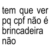 tem que ver pq cpf não é brincadeira não