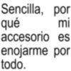 Sencilla, por qué mi accesorio es enojarme por todo.