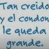 Tan creido y el condon le queda grande.