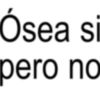 Ósea si pero no