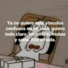 Ya no quiero más vínculos confusos en mi vida, quiero todo claro, recíproco, mutuo y sano. Eso o nada.