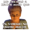 Me OBLIGAS a Hacer aLGo Que eN VERDAD NO QuieRo HaceR @YoSoyTeba