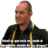 Usted es que está entrando al decadente mundo de las drogas?