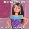 "EU NÃO VOU COM SUA CARA" @sensatabarbie E ELA POR ACASO TE FEZ ALGUM CONVITE?