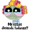 Me estas diciendo fodonga?
