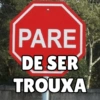 PARE DE SER TROUXA