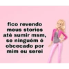 fico revendo meus stories até sumir msm, se ninguém é obcecado por mim eu serei