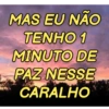 MAS EU NÃO TENHO 1 MINUTO DE PAZ NESSE CARALHO