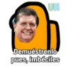 UN Demuestrenlo pues, imbéciles