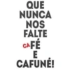 QUE
NUNCA
NOS
FALTE
CAFÉ
E
CAFUNÉ!