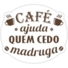 CAFÉ • ajuda. QUEM CEDO madruga SSS m