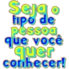 Seja o tipo de pessoa que você quer conhecer!