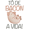 TO DE BACON A VIDA!