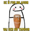 SE N FOR NO AMOR figurinhas_whatsapp VAI SER NO TAMBOR