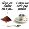 Hoje eu estou só o pó... Passa um café que passa!