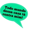 Todo mundo dessa casa tá contra mim!