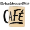 Não tomo juízo porque já tomo CAFE