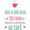 QUE O DIA SEJA
→ TÃO BOM←
Quanto o cheirinho
DE CAFE