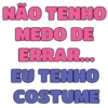 NÃO TENHO MEDO DE ERRAR... EU TENHO COSTUME