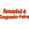 Amanhã é
Segunda-Feira