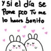 Y si el día se Pone Fco Tu me lo haces bonito >