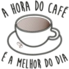 A HORA DO CAFÉ É A MELHOR DO DIA