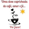 Uma dose caprichada
de café, amor e fé...
I
• Coffee
Por favor!