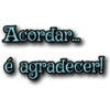 Acordar.... é agradecer!