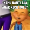 "KAMU NANTI AJA,
ANAK KECIL DULU"